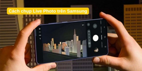 Cách chụp Live Photo trên Samsung đơn giản, ai cũng làm được
